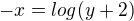 $-x=log(y+2)$
