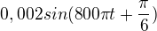 $0,002sin(800\pi t+ \frac{\pi }{6})$