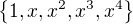 $\{1,x,x^2,x^3,x^4\}$