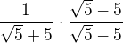 $\frac1{\sqrt5+5}\cdot\frac{\sqrt5-5}{\sqrt5-5}$