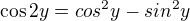 $\cos{2y}=cos^2y-sin^2y$