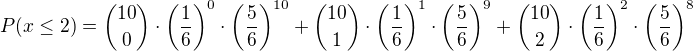 $P(x \le 2)={10\choose 0}\cdot\bigg (\frac{1}{6}\bigg)^{0}\cdot \bigg(\frac{5}{6}\bigg)^{10}+{10\choose 1}\cdot\bigg (\frac{1}{6}\bigg)^{1}\cdot \bigg(\frac{5}{6}\bigg)^{9}+{10\choose 2}\cdot\bigg (\frac{1}{6}\bigg)^{2}\cdot \bigg(\frac{5}{6}\bigg)^{8}$