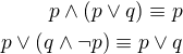 $p\wedge (p\vee q) \equiv p\\ p\vee(q\wedge\neg p)\equiv p\vee q$