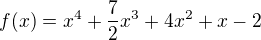 $f(x)=x^4+ \frac{7}{2}x^3+4x^2+x-2$
