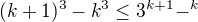$(k+1)^{3}-k^{3}\le 3^{k+1}-^{k}$