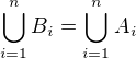 $\bigcup_{i=1}^{n}B_{i}=\bigcup_{i=1}^{n}A_{i}$