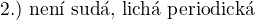 $2.)~\text{nen� sud�, lich� periodick�}$