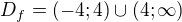 $D_f=(-4;4)\cup(4;\infty)$