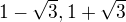 $1-\sqrt{3},1+\sqrt{3}$
