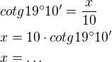 $cotg19�10'=\frac{x}{10}\nl x=10\cdot cotg19�10'\nl x=\ldots$