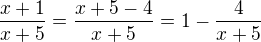 $\frac{x+1}{x+5} = \frac{x+5-4}{x+5} = 1-\frac{4}{x+5}$