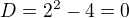 $D=2^2-4=0$