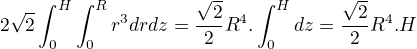 $2\sqrt{2}\int_{0}^{H}\int_{0}^{R}r^{3}drdz=\frac{\sqrt{2}}{2}R^{4}.\int_{0}^{H}dz=\frac{\sqrt{2}}{2}R^{4}.H$