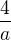$\frac{4}{a}$