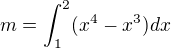 $m=\int_{1}^{2}(x^{4}-x^{3})dx$