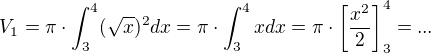 $V_1 = \pi \cdot \int_{3}^{4} (\sqrt{x})^2 dx = \pi \cdot \int_{3}^{4} x dx = \pi \cdot \left[ \frac{x^2}{2} \right]_3^4 = ...$