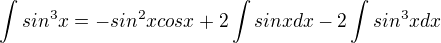 $\int sin^3x=-sin^2xcosx+2\int sinxdx-2\int sin^3xdx$