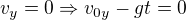 $v_y = 0 \Rightarrow v_{0y}-gt=0$