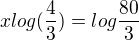 $xlog(\frac{4}{3} )=log\frac{80}{3}$
