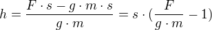 $h=\frac{F\cdot s-g\cdot m\cdot s}{g\cdot m}=s\cdot (\frac{F}{g\cdot m}-1)$
