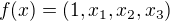 $f(x)=(1,x_1,x_2,x_3)$