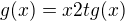 $g(x) = x2tg(x)$
