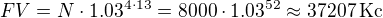 $FV=N\cdot1.03^{4\cdot13}=8000\cdot1.03^{52}\approx37207\,\rm{Kc}$