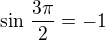 $\sin\,\frac{3\pi}{2}=-1$