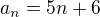 $a_{n}=5n+6$