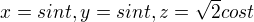 $x = sint, y = sint, z = \sqrt{2}cost$