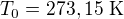 $T_0=273,15\ \text K$