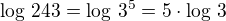 $\log\,243=\log\,3^5=5\cdot\log\,3$