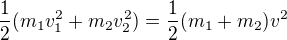 $\frac{1}{2}(m_{1}v_{1}^{2}+m_{2}v_{2}^{2})=\frac{1}{2}(m_{1}+m_{2})v^{2}$