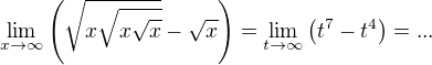 $\lim_{x\to\infty }\( \sqrt{x\sqrt{x\sqrt{x}}} - \sqrt{x}\) = \lim_{t\to\infty} \(t^7 - t^4\) = ...$
