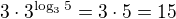 $3\cdot3^{\log_{3}5}=3\cdot5=15$