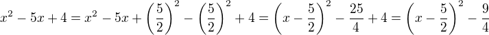 $x^2-5x+4=x^2-5x+\(\frac{5}{2}\)^2-\(\frac{5}{2}\)^2+4=\(x-\frac{5}{2}\)^2-\frac{25}{4}+4=\(x-\frac{5}{2}\)^2-\frac{9}{4}$