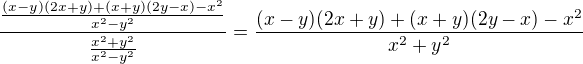 $\frac{\frac{(x-y)(2x + y) + (x+y)(2y-x)-x^2}{x^2 - y^2}}{\frac{x^{2}+y^{2}}{x^2 - y^2}} = \frac{(x-y)(2x + y) + (x+y)(2y-x)-x^2}{x^{2}+y^{2}}$
