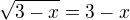 $\sqrt{3-x}=3-x$