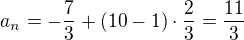 $a_n=-\frac{7}{3}+(10-1)\cdot \frac{2}{3}=\frac{11}3$