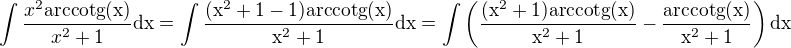 $\int\frac{x^2\rm{arccotg}(x)}{x^2+1}\rm{d}x=\int\frac{(x^2+1-1)\rm{arccotg}(x)}{x^2+1}\rm{d}x= \int\(\frac{(x^2+1)\rm{arccotg}(x)}{x^2+1}-\frac{\rm{arccotg}(x)}{x^2+1}\)\rm{d}x$