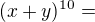 $(x+y)^{10}=$