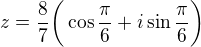 $z=\frac{8}{7}\bigg(\cos \frac{\pi }{6}+i\sin \frac{\pi }{6}\bigg)$