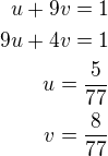 $u+9v=1\\9u+4v=1\\u=\frac{5}{77}\\v=\frac{8}{77}$