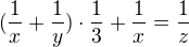 $(\frac{1}{x}+\frac{1}{y})\cdot \frac{1}{3}+\frac{1}{x}=\frac{1}{z}$