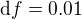 $\mathrm{d}f=0.01$