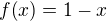 $f{\(x\)}=1-x$