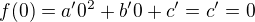$f(0)= a'0^2 +b'0+ c'=c'=0$
