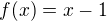 $f(x)=x-1$