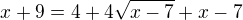 $x+9=4+4\sqrt{x-7}+x-7$