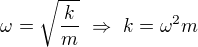 $\omega=\sqrt{\frac km}\ \Rightarrow\ k=\omega^2 m$